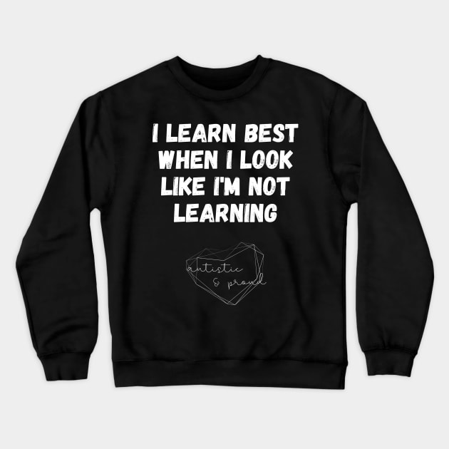 Autism I Learn Best When I Look Like I'm Not Learning Autistic Proud Pride Autistic Child School Learning Crewneck Sweatshirt by nathalieaynie